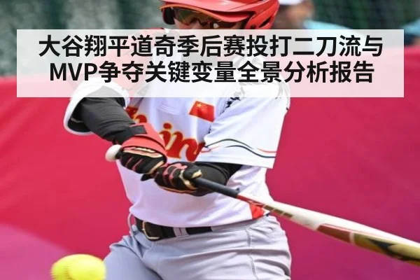 大谷翔平道奇季后赛投打二刀流与MVP争夺关键变量全景分析报告